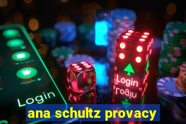 ana schultz provacy